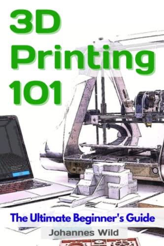3D Printing 101: The Ultimate Beginners Guide