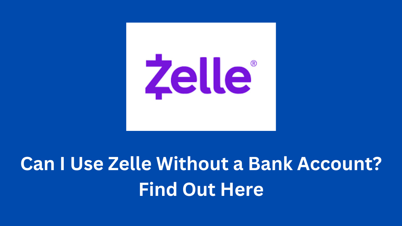 How Can I Use Zelle Without A Bank Account