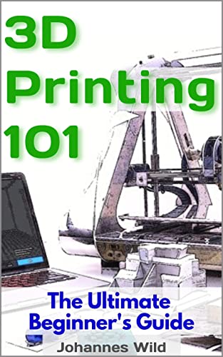 3D Printing 101: The Ultimate Beginners Guide