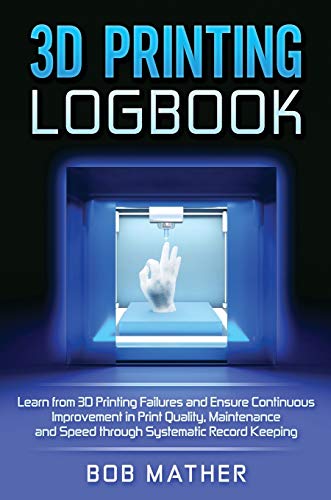 3D Printing Logbook: Improve Your Print Quality and Speed