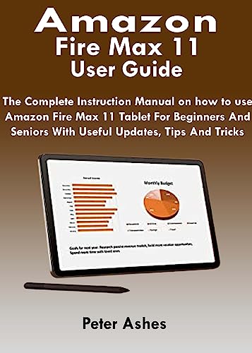 Amazon Fire Max 11 User Guide: The Complete Instruction Manual For Amazon Fire Max 11 Tablet For Beginners And Seniors With Useful Updates, Tips And Tricks