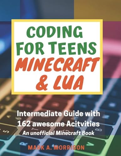 Coding for Teens: Minecraft and Lua - Intermediate Guide with 162 Awesome Activities