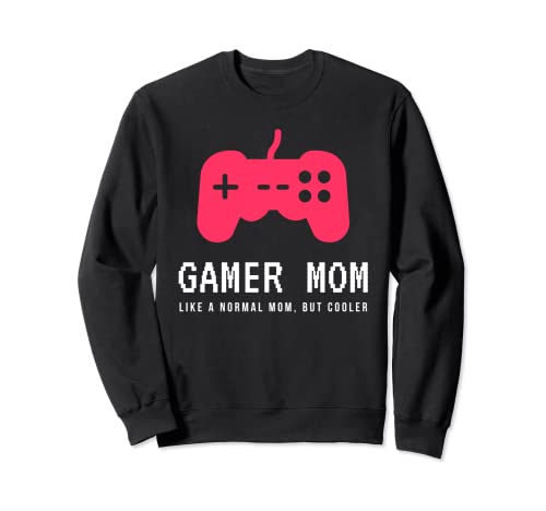 Gamer Mom Like a Normal Mom but Cooler Funny Gaming Mom Sweatshirt
