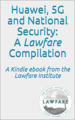 Huawei, 5G and National Security: A Lawfare Compilation