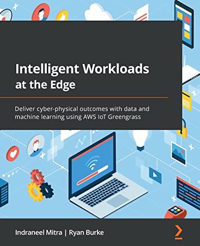 Intelligent Workloads at the Edge: A Comprehensive Guide to IoT and Edge Computing with AWS IoT Greengrass