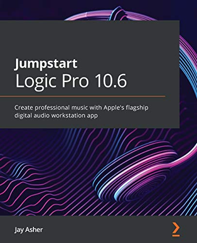 Jumpstart Logic Pro 10.6: Comprehensive Guide to Apple's Audio Workstation
