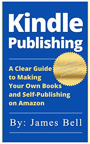 Kindle Publishing: A Clear Guide to Making Your Own Books and Self-Publishing on Amazon