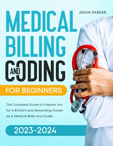 Medical Billing and Coding for Beginners: The Complete Guide to Prepare You for a Brilliant and Rewarding Career as a Medical Biller and Coder