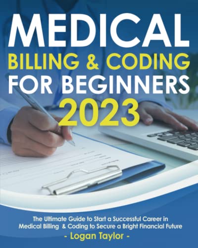 Medical Billing & Coding for Beginners 2023: The Ultimate Guide to Start a Successful Career in Medical Billing & Coding to Secure a Bright Financial Future