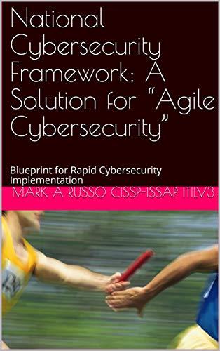 National Cybersecurity Framework: A Solution for “Agile Cybersecurity”: Blueprint for Rapid Cybersecurity Implementation