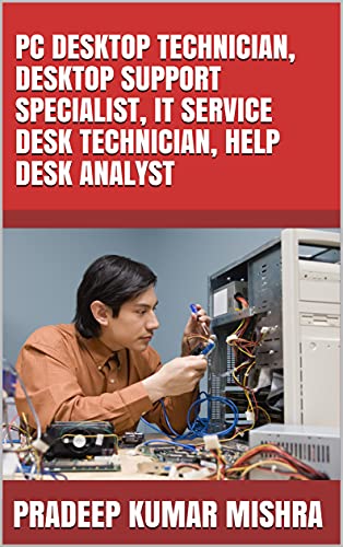 PC DESKTOP TECHNICIAN, DESKTOP SUPPORT SPECIALIST, IT SERVICE DESK TECHNICIAN, HELP DESK ANALYST: JUST IN TIME REVISION GUIDE FOR SUCCESS AT ANY ICT SUPPORT JOB INTERVIEW