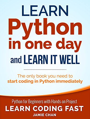 Python: Learn Python in One Day and Learn It Well. Python for Beginners with Hands-on Project. (Learn Coding Fast with Hands-On Project Book 1)