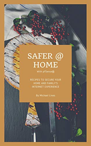 Safer @ Home with pfSense®: Recipes to secure your home and family's internet experience