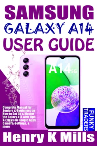 SAMSUNG GALAXY A14 USER GUIDE: Complete Manual for Seniors & Beginners