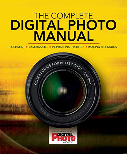The Complete Digital Photo Manual: Your Ultimate Photography Guide