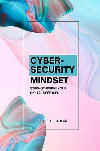 The Cybersecurity Mindset: Strengthening Your Digital Defenses