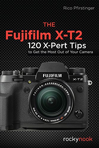 The Fujifilm X-T2: Comprehensive Guide with 120 X-Pert Tips