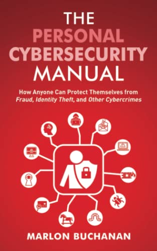 The Personal Cybersecurity Manual: Protect Yourself from Cybercrimes