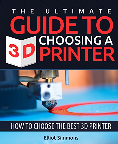 The Ultimate Guide to Choosing a 3D Printer