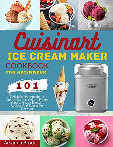 Cuisinart Ice Cream Maker Cookbook: 101 Delicious Homemade Frozen Treats