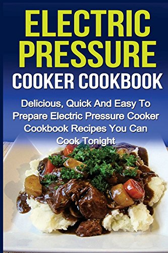 Delicious and Quick Electric Pressure Cooker Cookbook