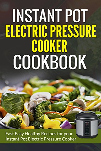Fast Easy Healthy Recipes for your Instant Pot Electric Pressure Cooker