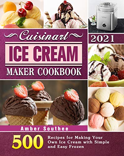 Ice Cream Maker Cookbook 2021: 500 Recipes for Homemade Ice Cream