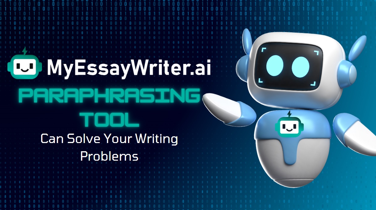 How MyEssayWriter.ai’s Paraphrasing Tool Can Solve Your Writing Problems